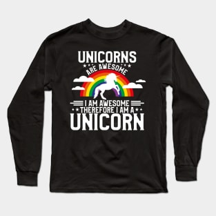 Unicorns Are Awesome Therefore I Am a Unicorn Long Sleeve T-Shirt